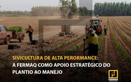 Silvicultura de alta performance: a Fermaq como apoio estratégico do plantio ao manejo